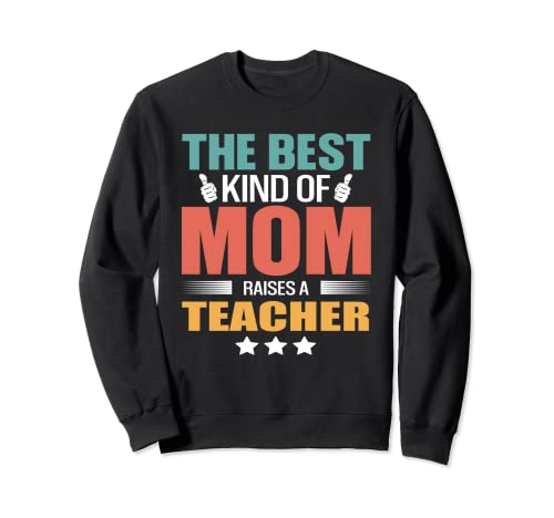 The Best Kind Of Mom Raises A Teacher Funny Mothers Day Sweatshirt