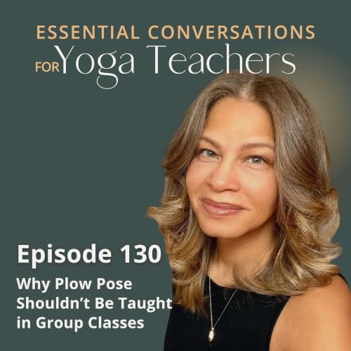 Ep 130: Why Plow Pose Shouldn&rsquo;t Be Taught in Group Classes