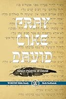 Pray Like David: Worthy Bible Study - Select Psalms of David B0D4Z2LM5G Book Cover
