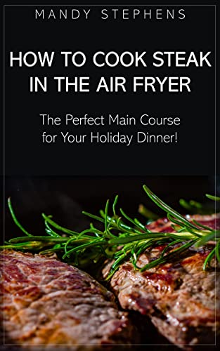 How to Cook Steak in the Air Fryer: The Perfect Main Course for Your Holiday Dinner!