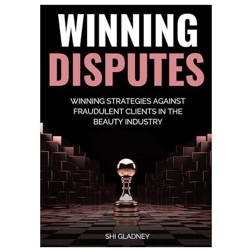 Winning Disputes: Winning Strategies Against Fraudulent Clients in the Beauty Industry; How to Handle Chargebacks, No-Shows, Cancellations, and Scam Clients as a Beauty Entrepreneur
