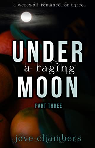 Under a Raging Moon: Part Three (A Werewolf Romance for Three Book 3)