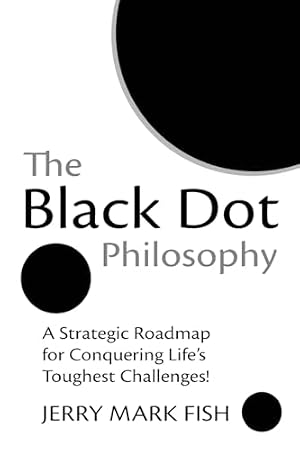Book cover The Black Dot Philosophy: A Strategic Roadmap for Conquering Life’s Toughest Challenges!