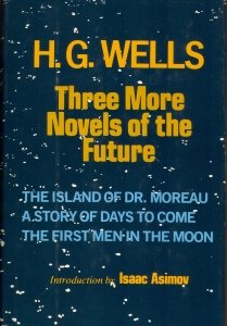 Three More Novels of the Future: The Island of Dr Moreau / A Story of Days to Come / The First Men in the Moon