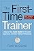The First-Time Trainer: A Step-by-Step Quick Guide for Managers, Supervisors, and New Training Professionals
