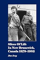 Slices Of Life In New Brunswick, Canada 1979-1982 1511560401 Book Cover