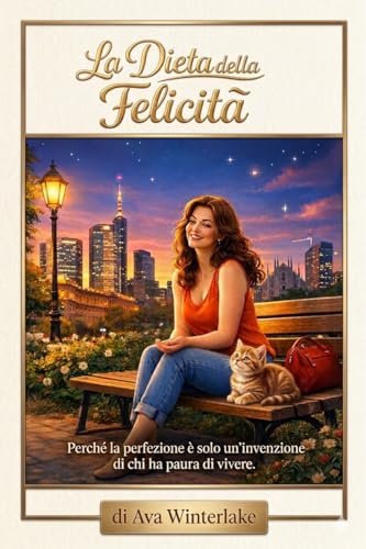 La Dieta della Felicità: Perdere peso è un'arte, ritrovare se stesse è un capolavoro. (I romanzi di Ava Winterlake Vol. 7)