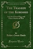 The Tragedy of the Korosko: And the Green Flag, and Other Stories of War (Classic Reprint)
