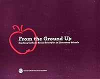 From the Ground Up:  Teaching Catholic Social Principles in Elementary Schools 1558332219 Book Cover