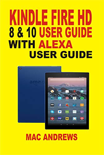 KINDLE FIRE HD 8 & 10 WITH ALEXA USER GUIDE: Newbie to Expert