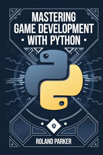 Mastering Game Development with Python: Learn, Develop, and Master Game Design with Leading Python Libraries From Pygame to Panda3D