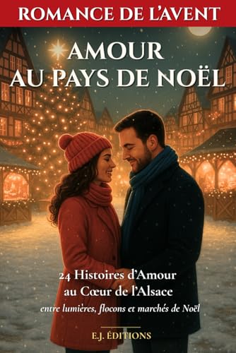 Romance de l’Avent - Amour au Pays de Noël: 24 romances de Noël feel good au cœur de l’Alsace, entre lumières, flocons et marchés de Noël | 24 jours pour croire encore à la magie