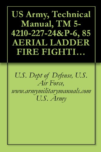 US Army, Technical Manual, TM 5-4210-227-24&P-6, 85 AERIAL LADDER FIRE FIGHTING TRUCK, (NSN 4210-00-
