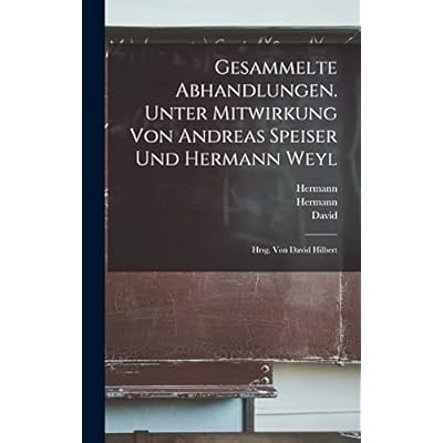 Gesammelte Abhandlungen. Unter Mitwirkung von Andreas Speiser und Hermann Weyl; hrsg. von David Hilbert