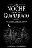 UNA NOCHE EN GUANAJUATO: Historias que todav&Atilde;&shy;a se cuentan (Historias que todav&Atilde;&shy;a se cuentan | Leyendas Mexicanas) (Spanish Edition)