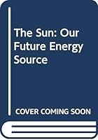 The Sun: Our Future Energy Source 0471082139 Book Cover