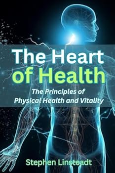The Heart of Health: The Principles of Physical Health and Vitality