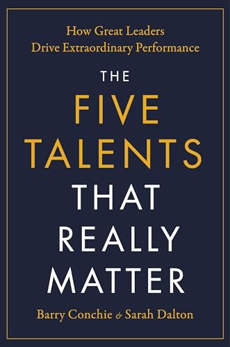 Cover of The Five Talents That Really Matter: How Great Leaders Drive Extraordinary Performance