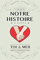 Notre histoire d’amour, Toi et Moi: Livre à compléter en couple. Idée cadeau original pour couple amoureux anniversaire,...