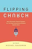 Flipping Church: How Successful Church Planters Are Turning Conventional Wisdom Upside-Down
