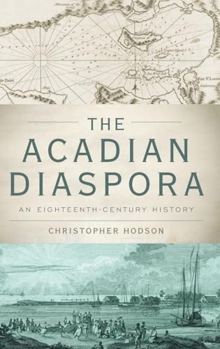 The Acadian Diaspora: An Eighteenth-Century History (Oxford Studies in International History)