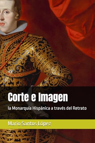 Corte e Imagen: la Monarquía Hispánica a través del Retrato (Arte y Poder)