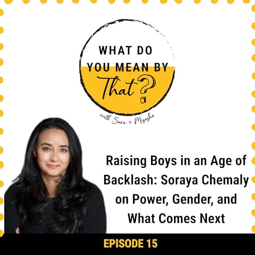 15: Raising Boys in an Age of Backlash: Soraya Chemaly on Power, Gender, and What Comes Next