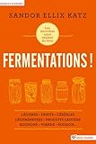 Fermentations !: Légumes, Fruits, Céréales, Légumineuses, Produits laitiers, Boissons, Viande, Poisson