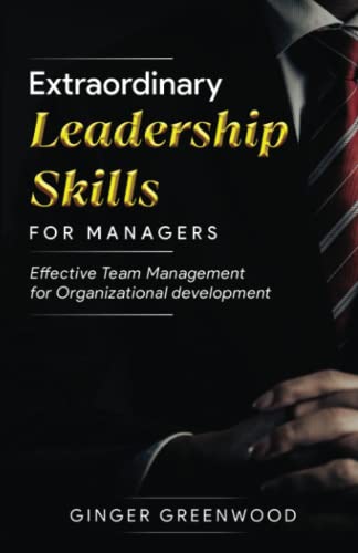 Extraordinary Leadership Skills For Managers: Effective Team Management For Organizational Development #TOP6
