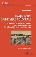Trajectoire d'une ville coloniale: Le déclin de Ouidah dans le Dahomey sous domination française (de la fin du XIXe siècle aux années 1960) (Études Africaines) (French Edition) 2336545705 Book Cover