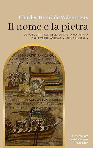 Il nome e la pietra: La famiglia Tirelli nella diaspora normanna dalle terre nord atlantiche all'Italia (Italian Edition)