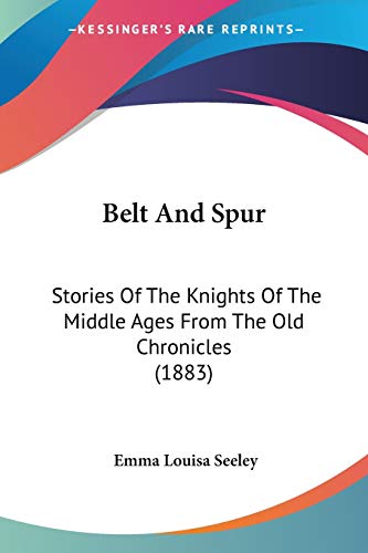 Belt And Spur: Stories Of The Knights Of The Middle Ages From The Old Chronicles (1883)