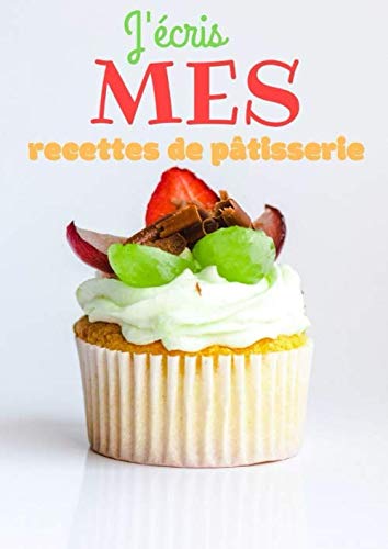 J'écris MES recettes de pâtisserie - 100 recettes à compléter - 200 pages - A4