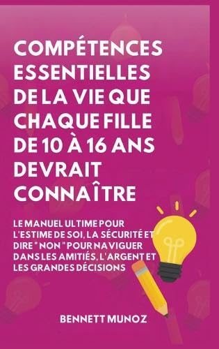 Compétences Essentielles De La Vie Que Chaque Fille De 10 À 16 Ans Devrait Connaître: 2 (Compétences de Vie Essentielles Pour les Adolescents Et les Enfants)