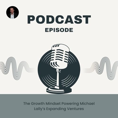The Growth Mindset Powering Michael Lally&rsquo;s Expanding Ventures