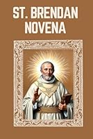 ST. BRENDAN NOVENA: Biography, Spiritual Legacy, and Nine Day Devotions to St. Brendan (Mason Fenton novena prayer) B0F5NLYZL1 Book Cover