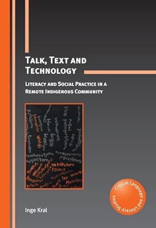 Talk, Text and Technology: Literacy and Social Practice in a Remote Indigenous Community (Critical Language and Literacy Studies): 14 Talk, Text and Technology: Literacy and Social Practice in a Remote Indigenous Community (Critical Language and Literacy Studies): 14 book cover