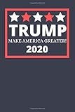 Trump Make America Greater 2020: Notebook/Journal/Diary for Trump Supporters 6x9 Inches 100 Lined...