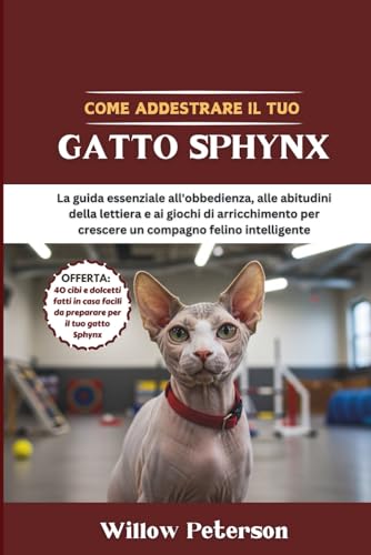  Come addestrare il tuo gatto Sphynx: La guida essenziale all\'obbedienza, alle abitudini della lettiera e ai giochi di arricchimento per crescere un compagno felino intelligente