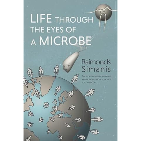 LIFE THROUGH THE EYES OF A MICROBE: The secret world of microbes and how they work together for our good Cover