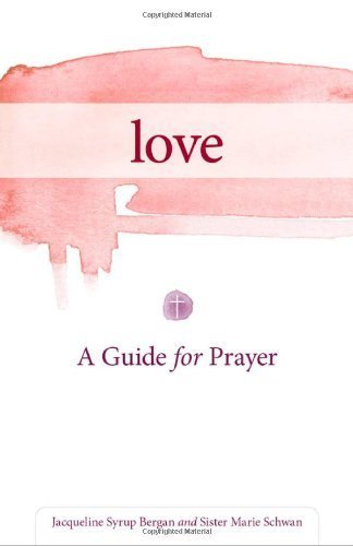 Love: A Guide for Prayer (Take and Receive) by Jacqueline Syrup Bergan, Sister Marie Schwan (2012) Paperback