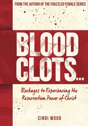 Blood Clots...: Blockages to Experiencing the Resurrection Power of Christ