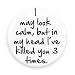 Funny Magnets; I May Look Calm but in My Head I've Killed You 3 Times 1.5 Inch Magnet