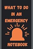  What to do in an emergency notebook: crisis Urgent order Disaster intensity Urgent Desperately Pressing fit alternative incident journal 100 pages 6*9