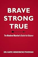 Brave, Strong, and True: The Modern Warrior's Battle for Balance 1613143095 Book Cover