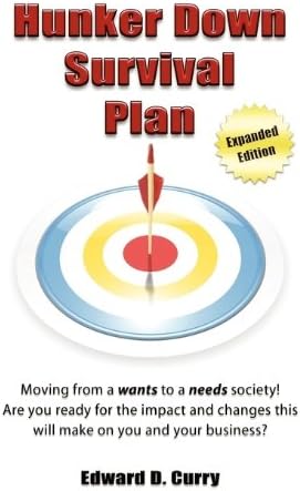 Hunker Down Survival Plan: Moving from a Wants to a Needs Society! Are You Ready for the Impact and Changes This Will Make on You and Your Business?