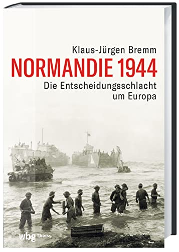 Normandie 1944: Die Entscheidungsschlacht um Europa