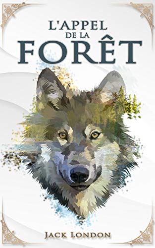 Télécharger L'Appel de la forêt – Jack London: Traductions Mme Galard | Édition illustrée | 100 pages livre En ligne