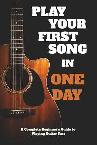 Play Your First Song in One Day: Complete Beginner Guitar