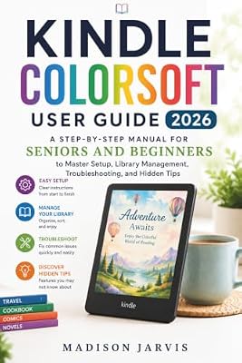 KINDLE COLORSOFT USER GUIDE 2026: A Step-by-Step Manual for Seniors and Beginners to Master Setup, Library Management, Troubleshooting, and Hidden Tips